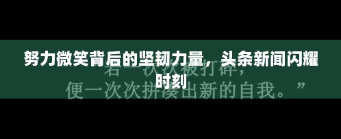 努力微笑背后的坚韧力量，头条新闻闪耀时刻