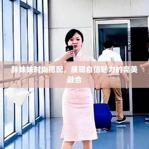 胖妹妹时尚搭配，展现自信魅力的完美融合