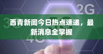 西青新闻今日热点速递，最新消息全掌握