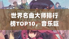 世界名曲大师排行榜TOP10，音乐巨匠的荣耀排名