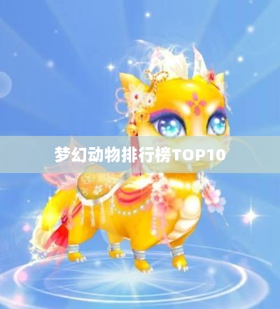 梦幻动物排行榜TOP10