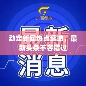 勐定新闻热点速递，最新头条不容错过