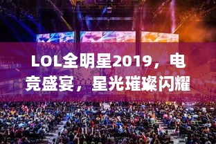 LOL全明星2019，电竞盛宴，星光璀璨闪耀之夜