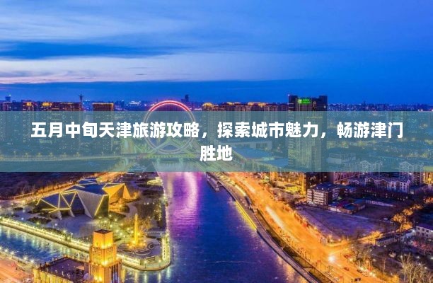 五月中旬天津旅游攻略，探索城市魅力，畅游津门胜地