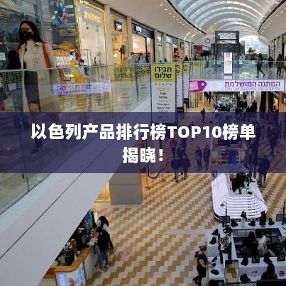 以色列产品排行榜TOP10榜单揭晓！