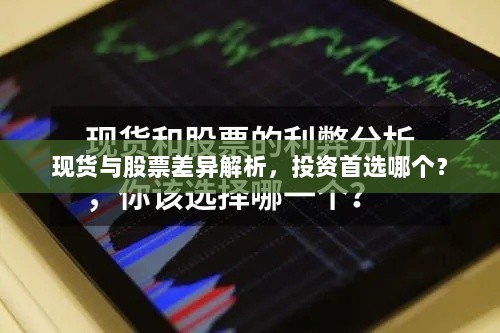 现货与股票差异解析，投资首选哪个？