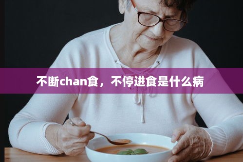 不断chan食，不停进食是什么病 