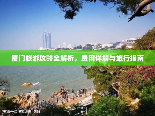 厦门旅游攻略全解析，费用详解与旅行指南