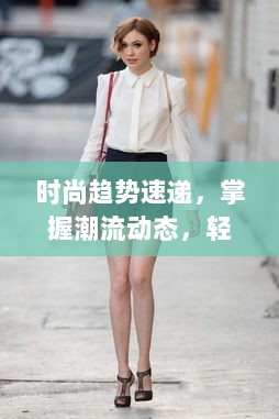 时尚趋势速递，掌握潮流动态，轻松挑选心仪衣物