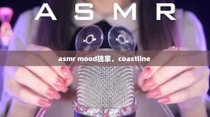 asmr mood独家，coastline 