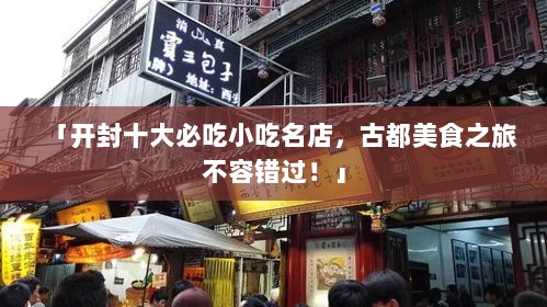 「开封十大必吃小吃名店，古都美食之旅不容错过！」