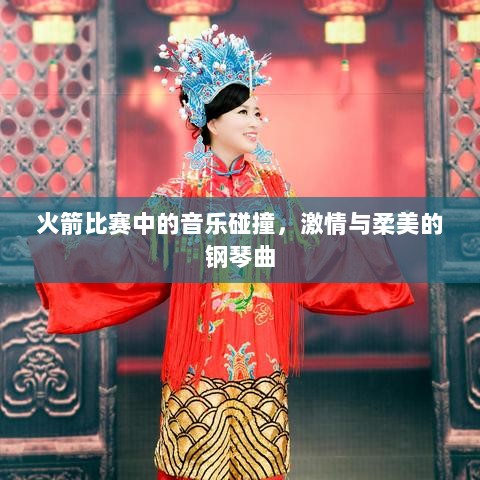 火箭比赛中的音乐碰撞，激情与柔美的钢琴曲