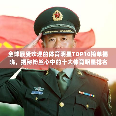 全球最受欢迎的体育明星TOP10榜单揭晓，揭秘粉丝心中的十大体育明星排名！