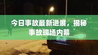 今日事故最新进展，揭秘事故现场内幕