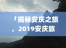 「揭秘安庆之旅，2019安庆旅游攻略大全」