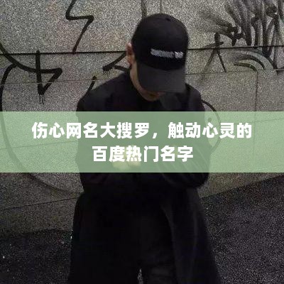 伤心网名大搜罗，触动心灵的百度热门名字