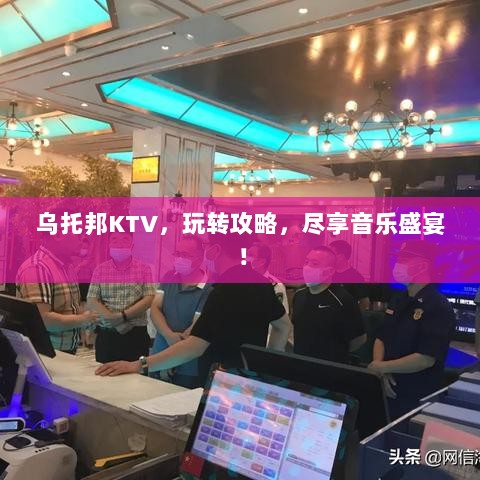 乌托邦KTV，玩转攻略，尽享音乐盛宴！