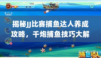 揭秘JJ比赛捕鱼达人养成攻略，千炮捕鱼技巧大解密！