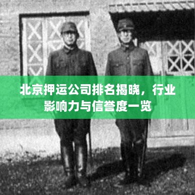 北京押运公司排名揭晓，行业影响力与信誉度一览