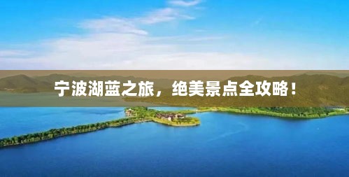 宁波湖蓝之旅，绝美景点全攻略！