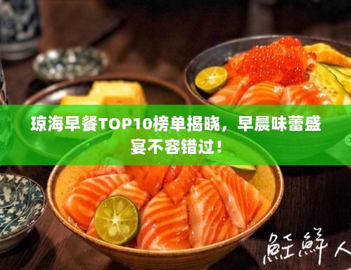 琼海早餐TOP10榜单揭晓，早晨味蕾盛宴不容错过！