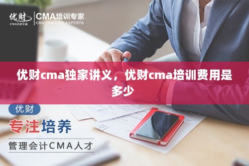 优财cma独家讲义，优财cma培训费用是多少 